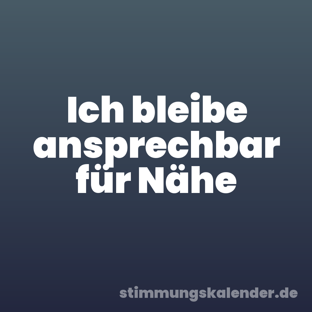 Ich bleibe ansprechbar für Nähe