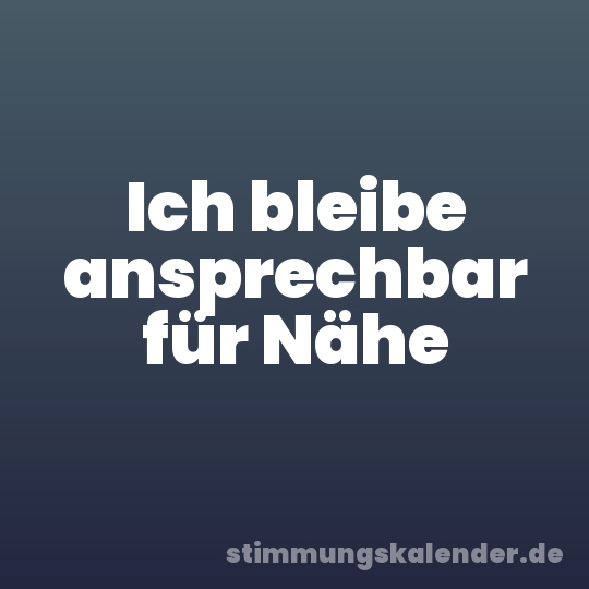 Ich bleibe ansprechbar für Nähe