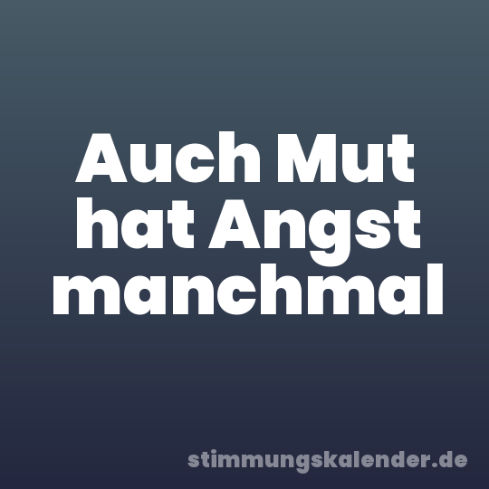 Auch Mut hat Angst manchmal