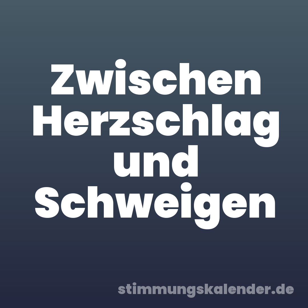 Zwischen Herzschlag und Schweigen