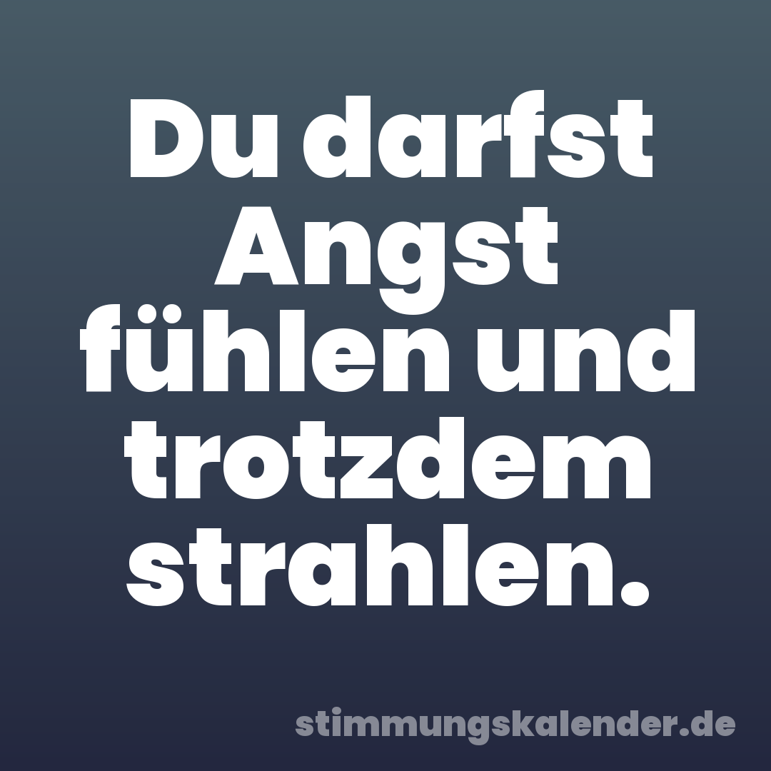 Du darfst Angst fühlen und trotzdem strahlen.