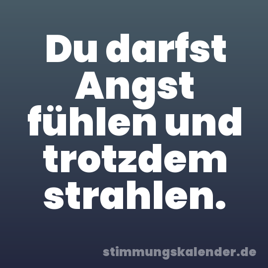 Du darfst Angst fühlen und trotzdem strahlen.