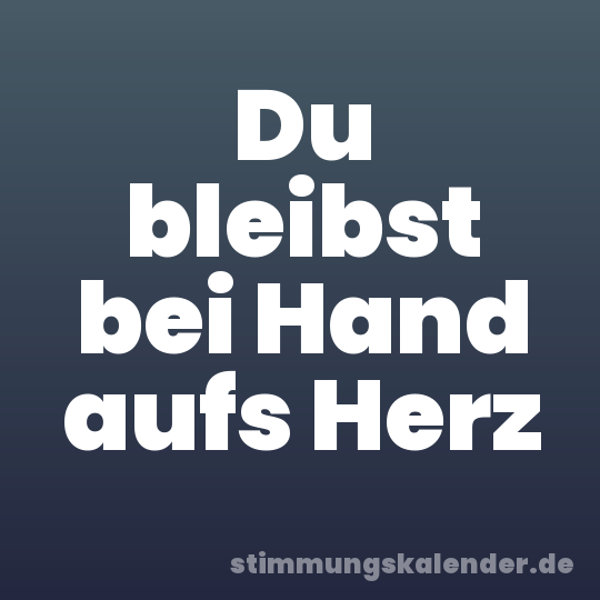 Du bleibst bei Hand aufs Herz
