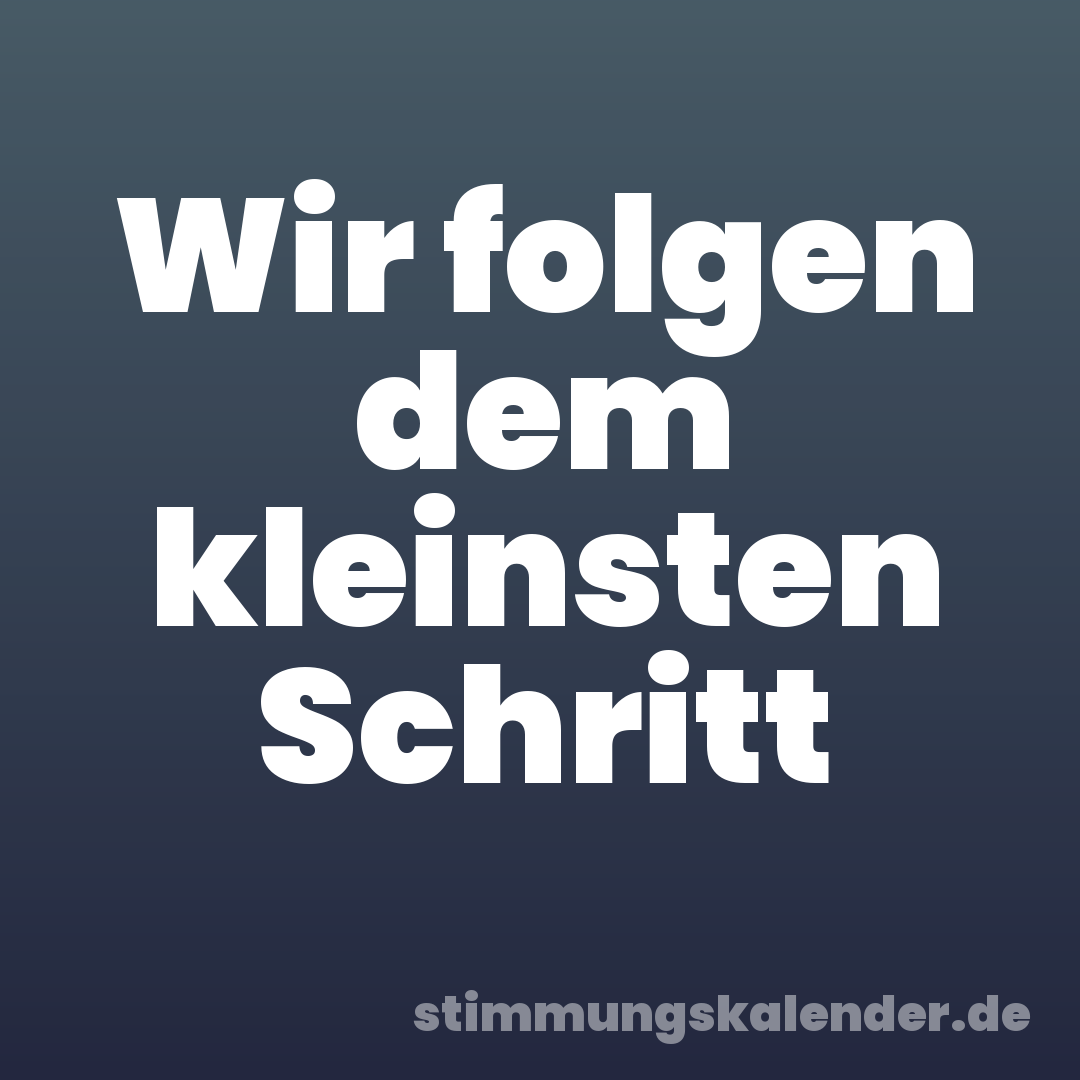 Wir folgen dem kleinsten Schritt