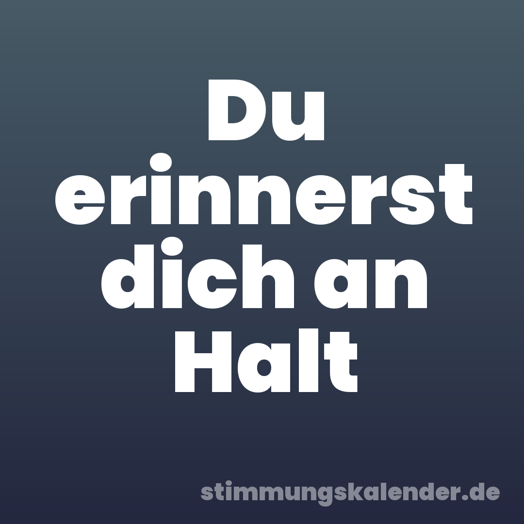 Du erinnerst dich an Halt