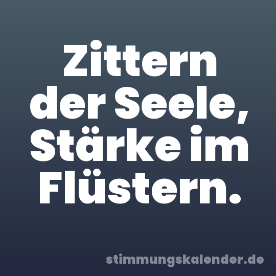 Zittern der Seele, Stärke im Flüstern.