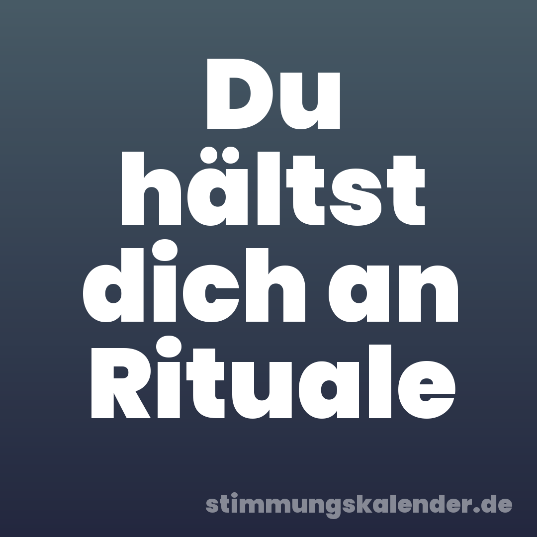 Du hältst dich an Rituale