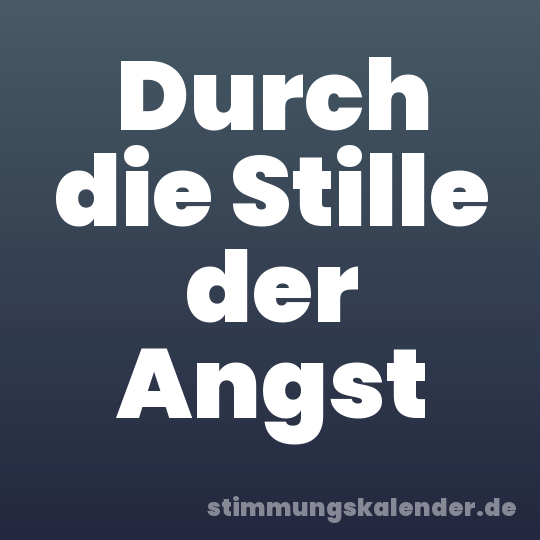 Durch die Stille der Angst