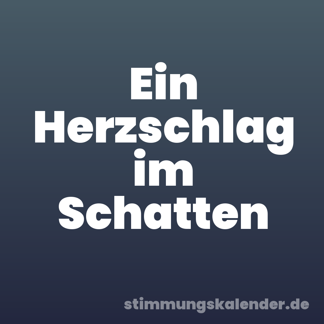 Ein Herzschlag im Schatten