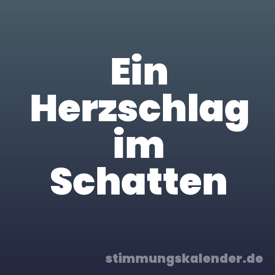 Ein Herzschlag im Schatten