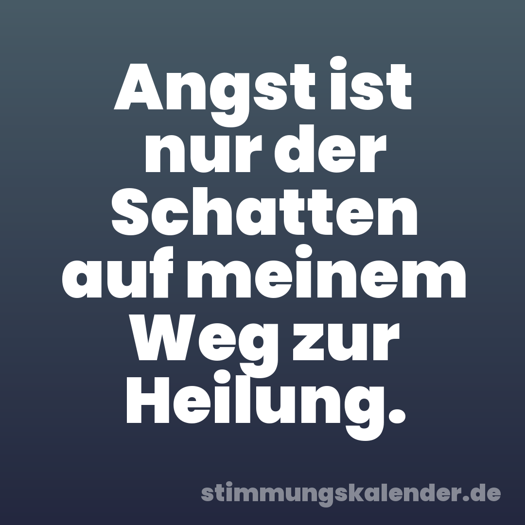 Angst ist nur der Schatten auf meinem Weg zur Heilung.