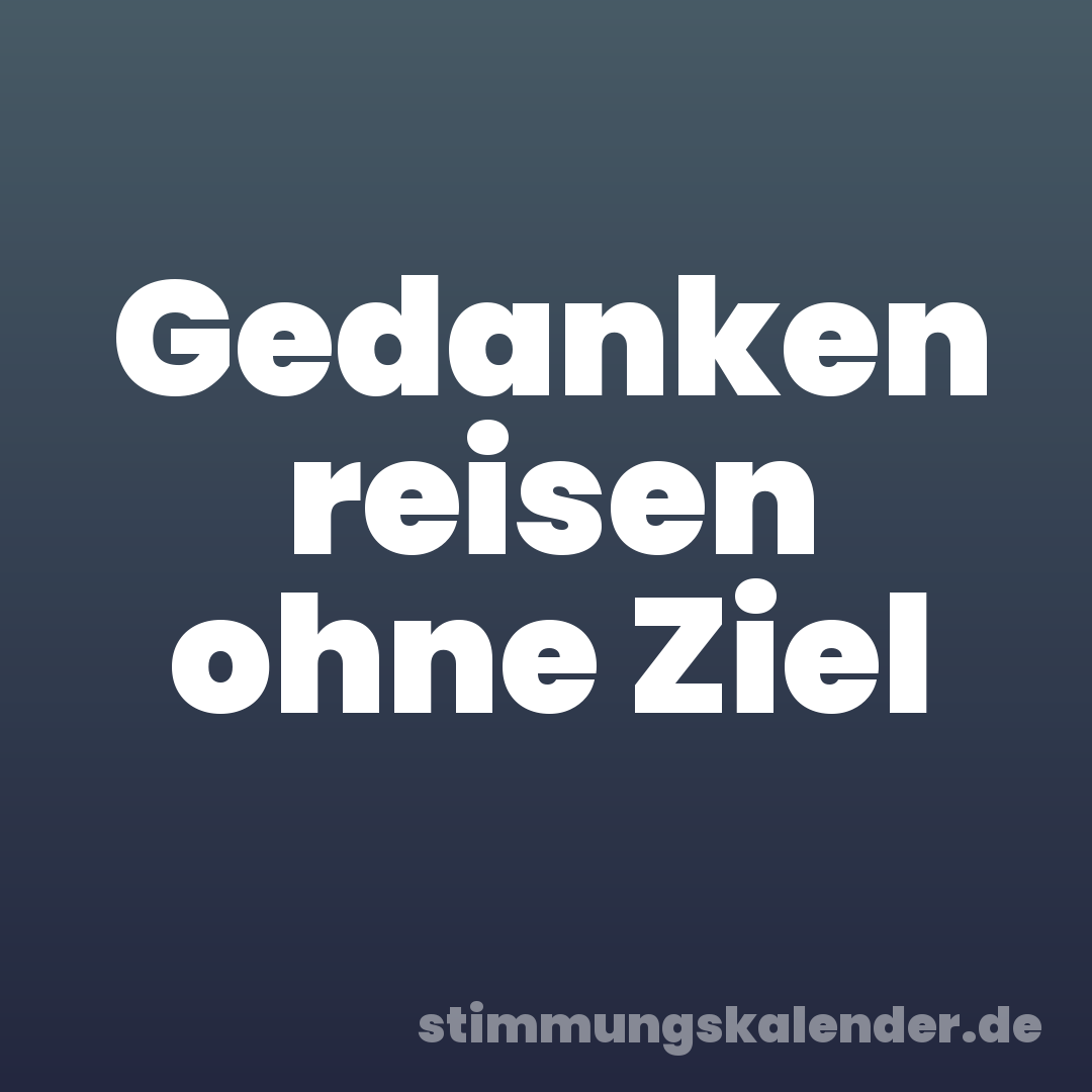 Gedanken reisen ohne Ziel