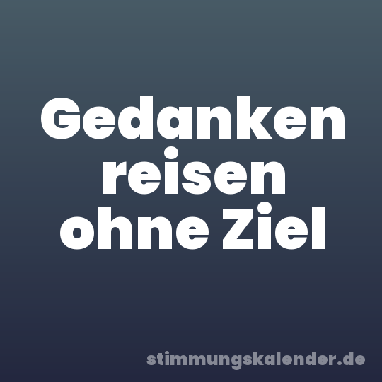 Gedanken reisen ohne Ziel