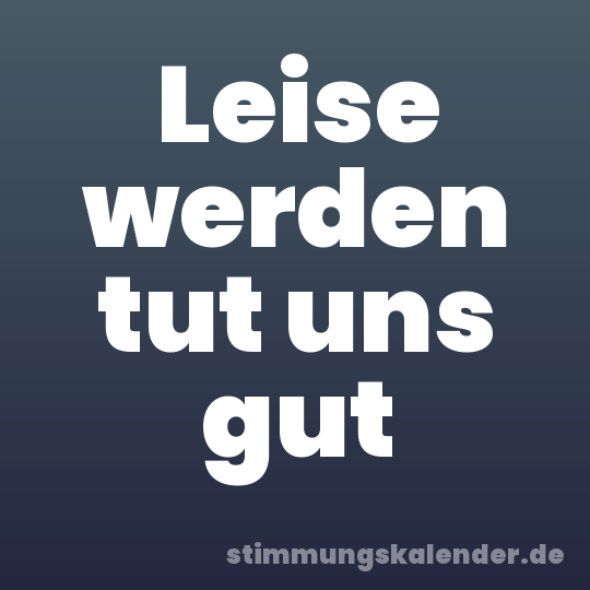Leise werden tut uns gut