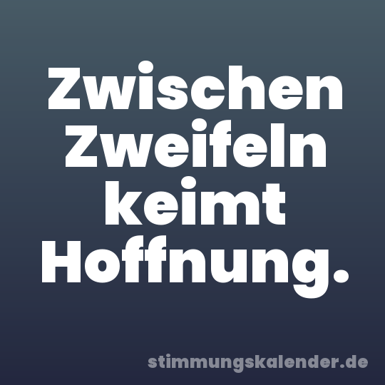 Zwischen Zweifeln keimt Hoffnung.