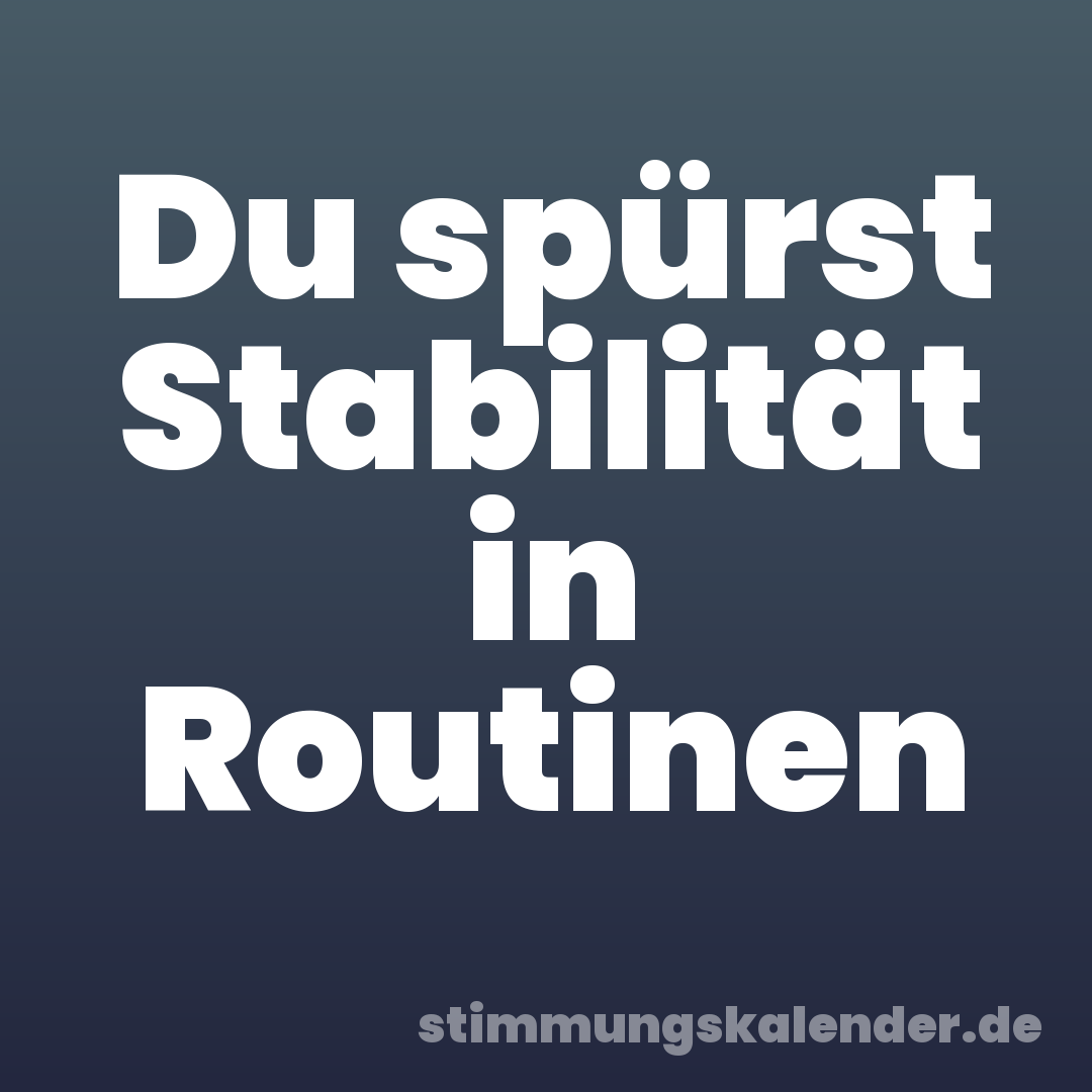 Du spürst Stabilität in Routinen