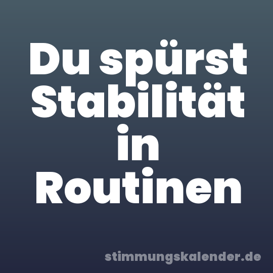 Du spürst Stabilität in Routinen