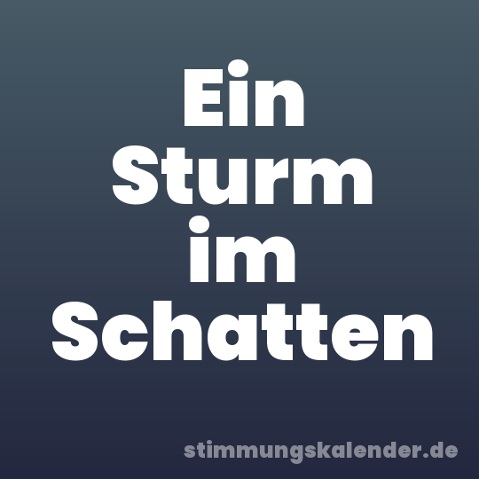 Ein Sturm im Schatten