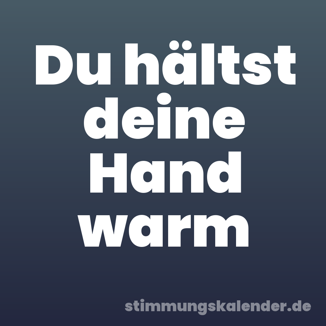 Du hältst deine Hand warm
