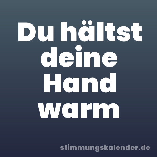 Du hältst deine Hand warm