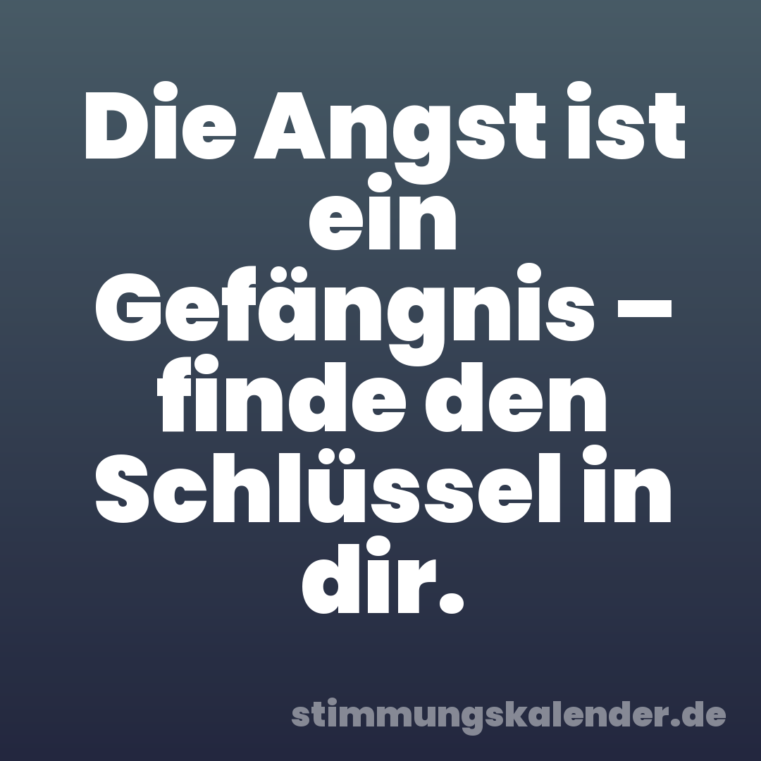 Die Angst ist ein Gefängnis – finde den Schlüssel in dir.