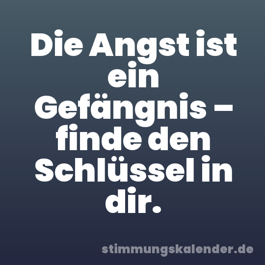 Die Angst ist ein Gefängnis – finde den Schlüssel in dir.