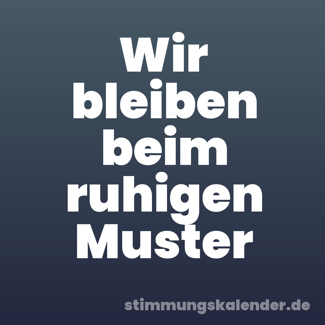 Wir bleiben beim ruhigen Muster