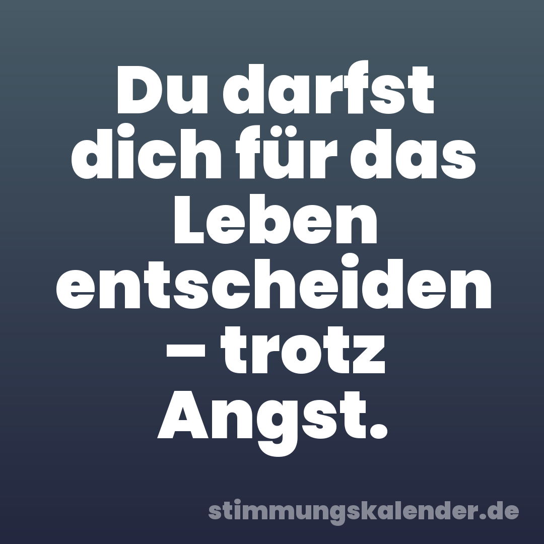 Du darfst dich für das Leben entscheiden – trotz Angst.