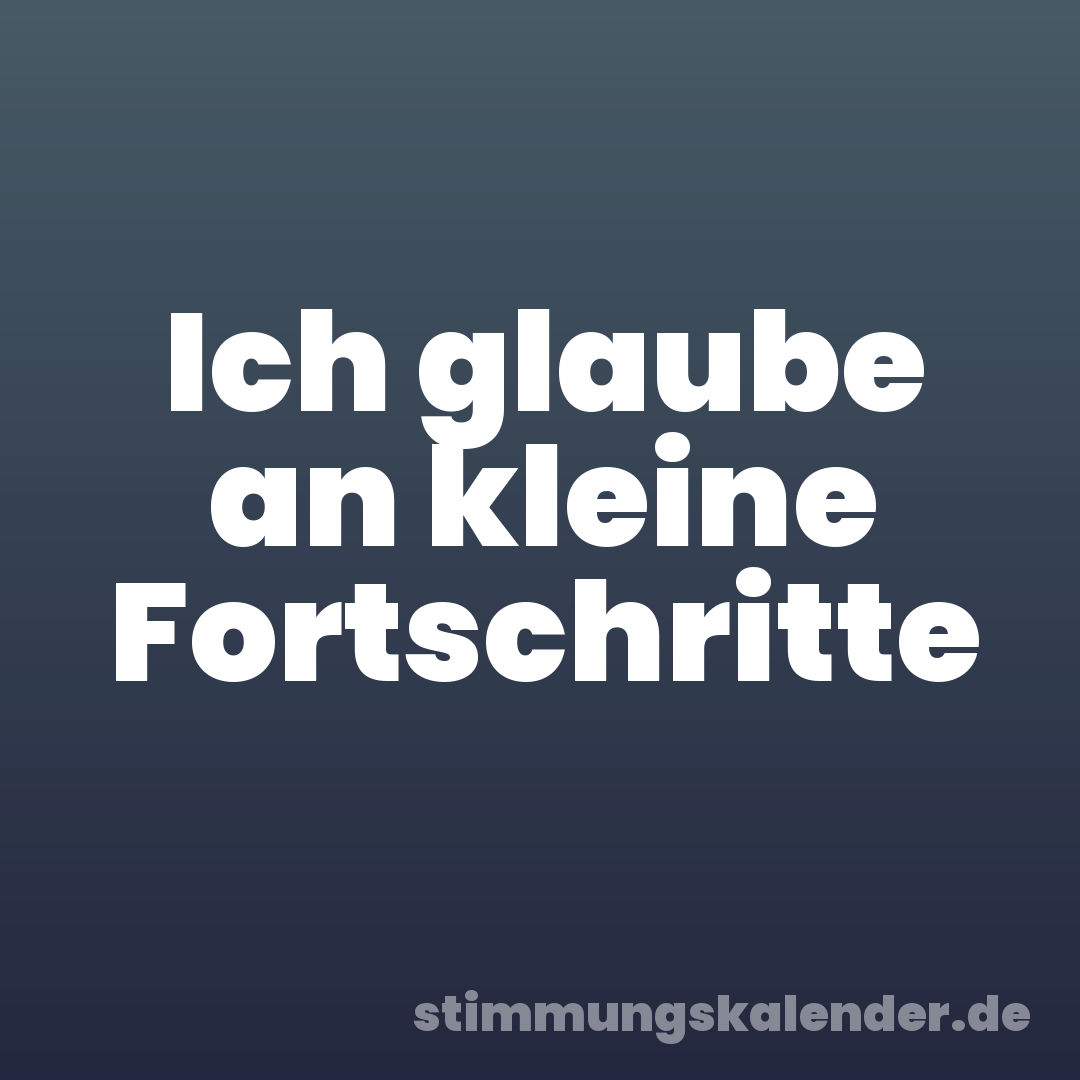 Ich glaube an kleine Fortschritte