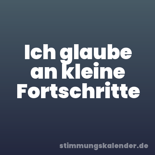 Ich glaube an kleine Fortschritte