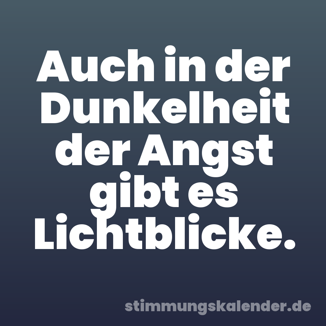 Auch in der Dunkelheit der Angst gibt es Lichtblicke.