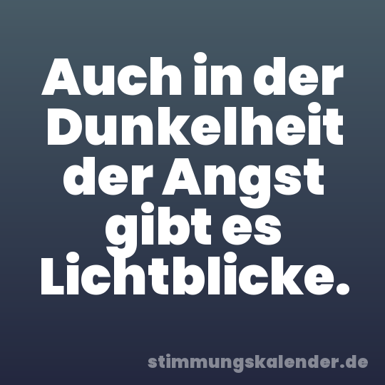 Auch in der Dunkelheit der Angst gibt es Lichtblicke.