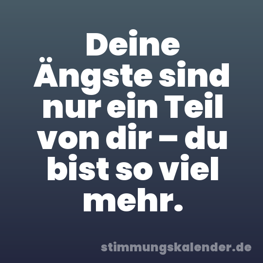 Deine Ängste sind nur ein Teil von dir – du bist so viel mehr.