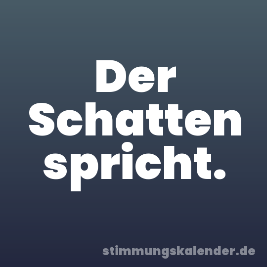 Der Schatten spricht.