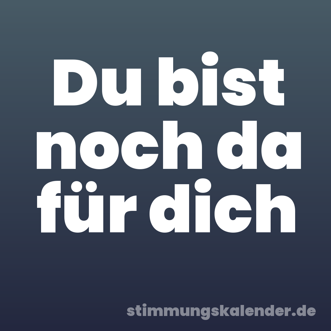 Du bist noch da für dich