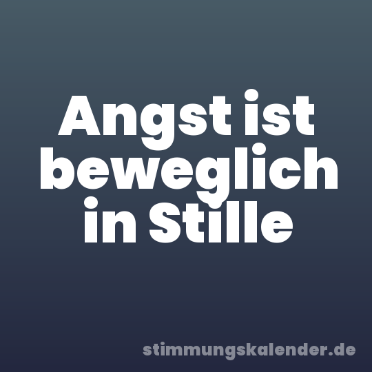 Angst ist beweglich in Stille