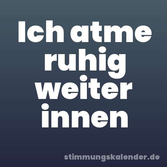 Ich atme ruhig weiter innen