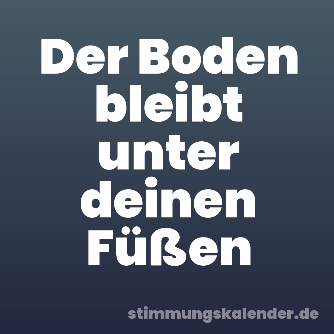 Der Boden bleibt unter deinen Füßen