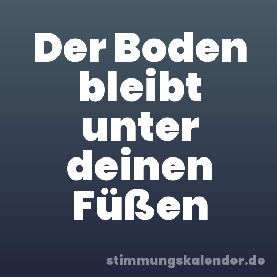 Der Boden bleibt unter deinen Füßen