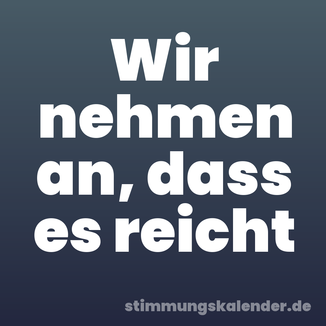 Wir nehmen an, dass es reicht