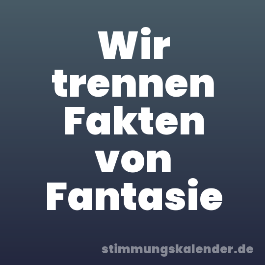 Wir trennen Fakten von Fantasie