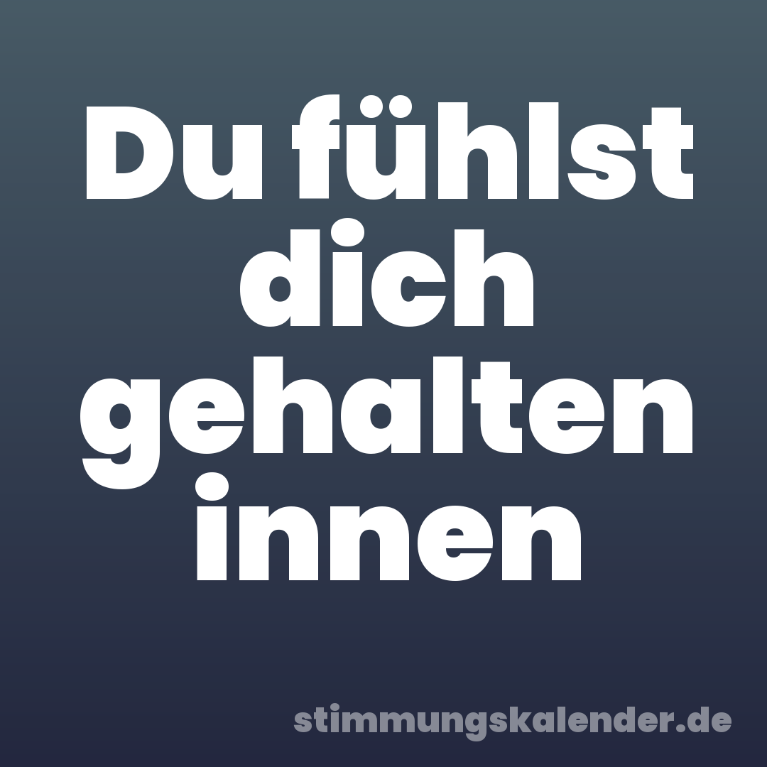 Du fühlst dich gehalten innen
