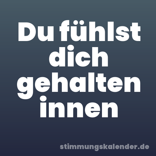 Du fühlst dich gehalten innen