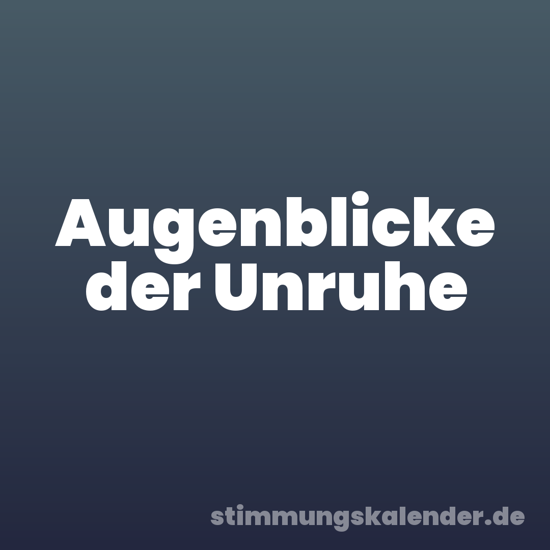 Augenblicke der Unruhe
