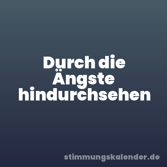 Durch die Ängste hindurchsehen