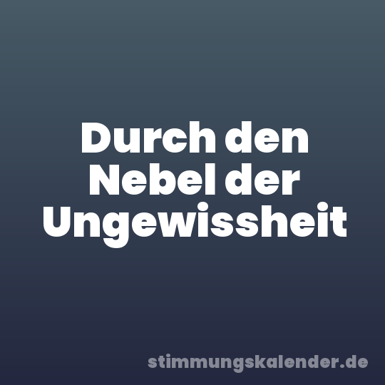 Durch den Nebel der Ungewissheit