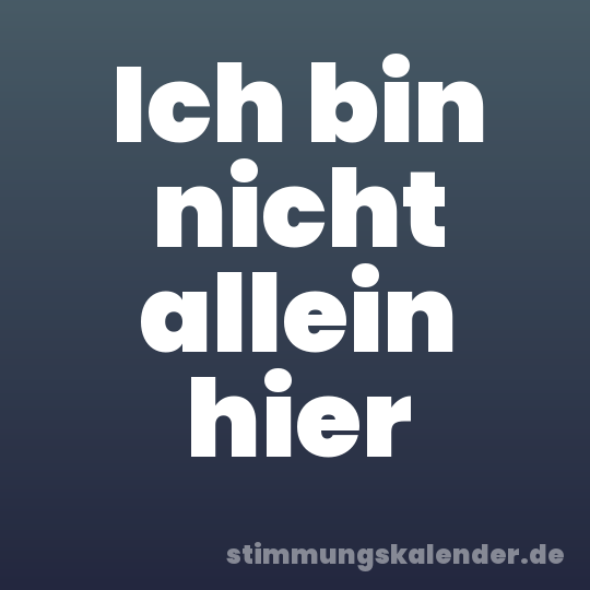 Ich bin nicht allein hier