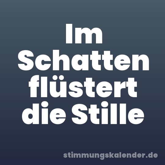 Im Schatten flüstert die Stille