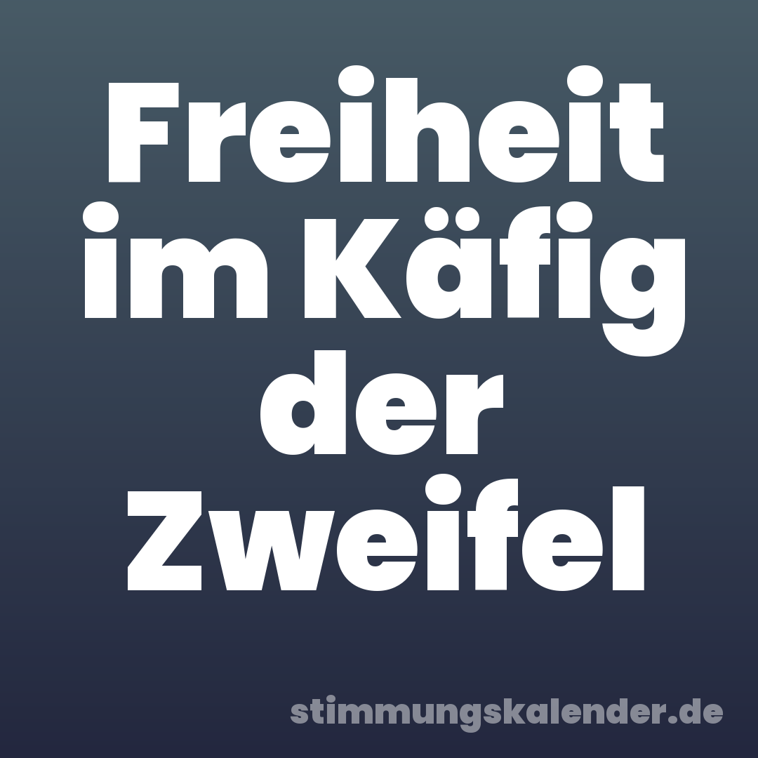 Freiheit im Käfig der Zweifel