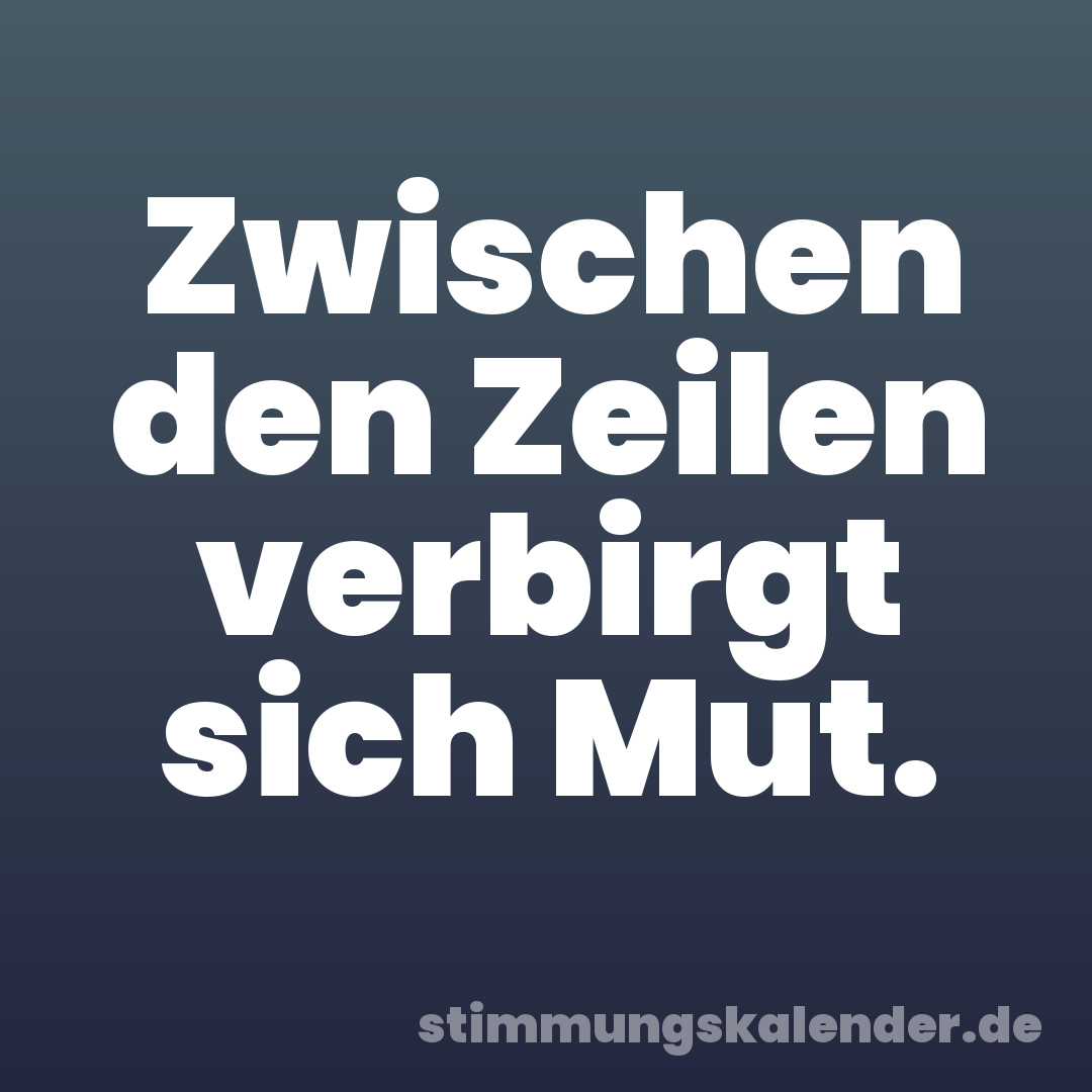 Zwischen den Zeilen verbirgt sich Mut.